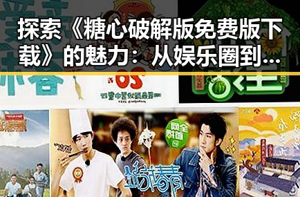 探索《糖心破解版免费版下载》的魅力:从娱乐圈到你的指尖
