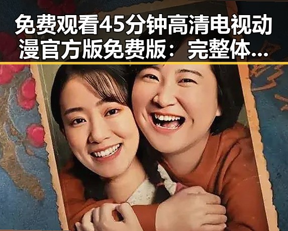 免费观看45分钟高清电视动漫官方版免费版：完整体验指南