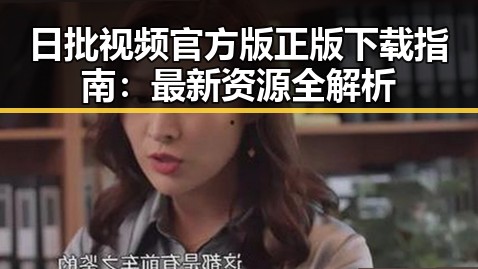 日批视频官方版正版下载指南：最新资源全解析