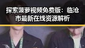 探索菠萝视频免费版:临沧市最新在线资源解析