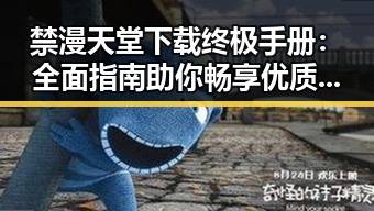 禁漫天堂下载终极手册：全面指南助你畅享优质资源