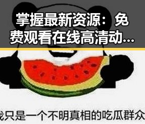 掌握最新资源： 免费观看在线高清动漫的软件下载最新版下载全攻略