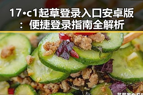 17·c1起草登录入口安卓版：便捷登录指南全解析