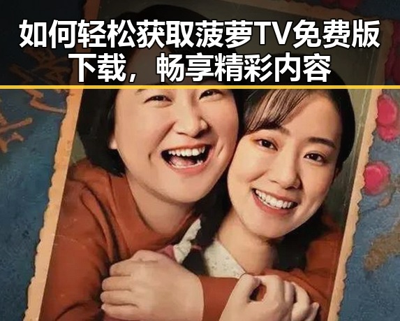 如何轻松获取菠萝TV免费版下载,畅享精彩内容