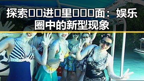 探索🔞🍌进🍑里❌❌❌面:娱乐圈中的新型现象