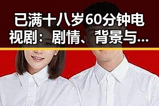 已满十八岁60分钟电视剧:剧情、背景与当前发展