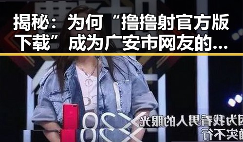 揭秘：为何“撸撸射官方版下载”成为广安市网友的新宠？