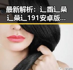 最新解析：辶臿辶喿辶喿辶191安卓版在宁德市的现状与发展