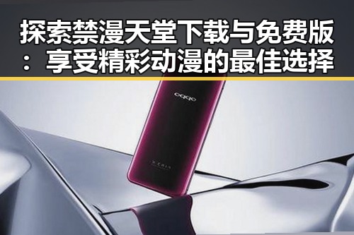 探索禁漫天堂下载与免费版：享受精彩动漫的最佳选择