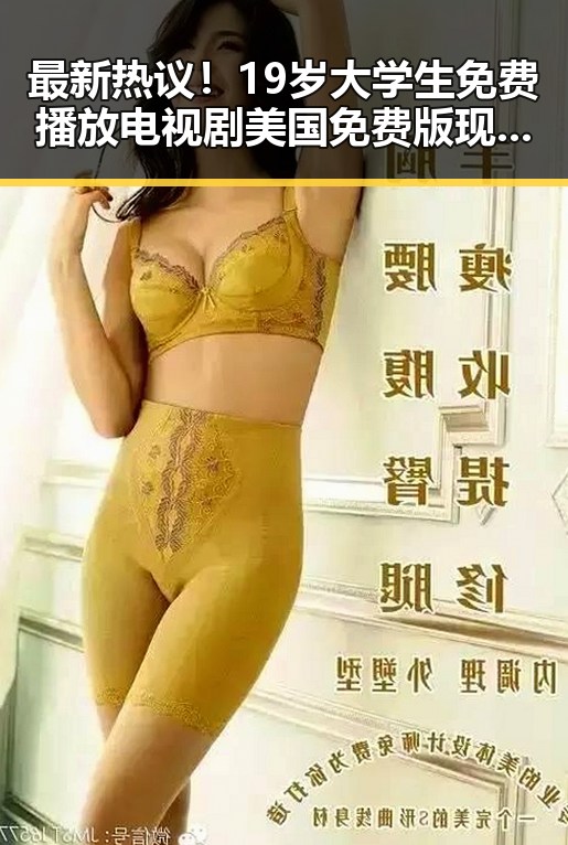 最新热议！19岁大学生免费播放电视剧美国免费版现状解析