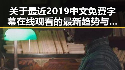 关于最近2019中文免费字幕在线观看的最新趋势与资源推荐