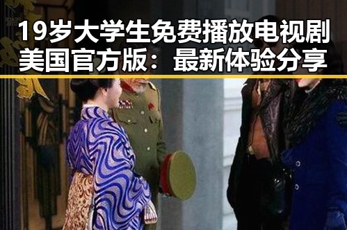 19岁大学生免费播放电视剧美国官方版：最新体验分享