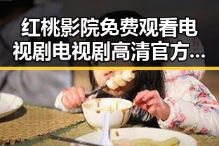 红桃影院免费观看电视剧电视剧高清官方版免费版：畅享高清剧集新体验