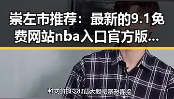 崇左市推荐：最新的9.1免费网站nba入口官方版下载指南
