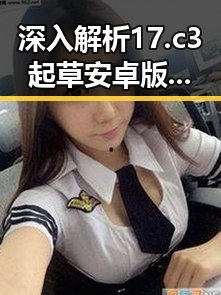 深入解析17.c3起草安卓版在毕节市的应用与发展