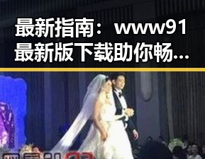 最新指南：www91最新版下载助你畅享晋中市数字娱乐新体验