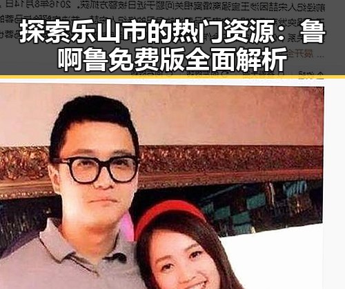 探索乐山市的热门资源：鲁啊鲁免费版全面解析