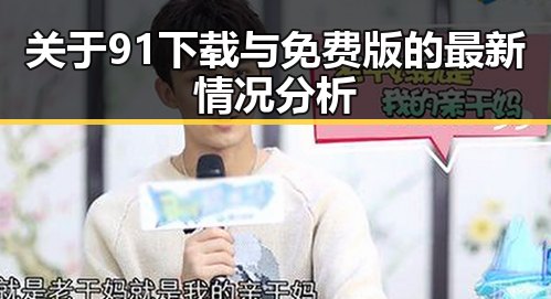 关于91下载与免费版的最新情况分析