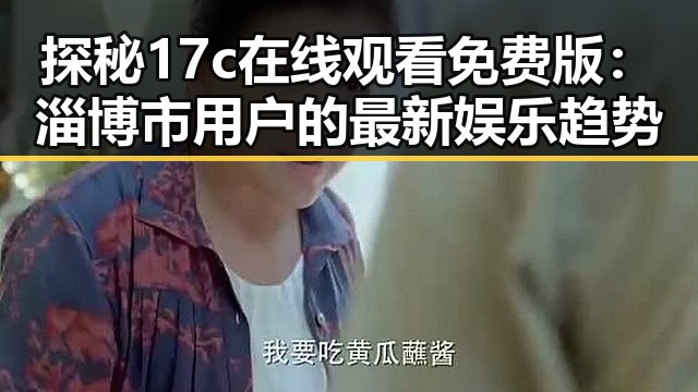 探秘17c在线观看免费版:淄博市用户的最新娱乐趋势