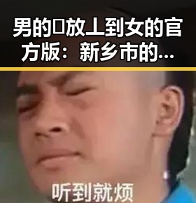 男的🈚放丄到女的官方版：新乡市的真实现象与反思