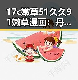 17c嫩草51久久91嫩草漫画：丹东市最新动态与发展