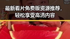 最新看片免费版资源推荐，轻松享受高清内容