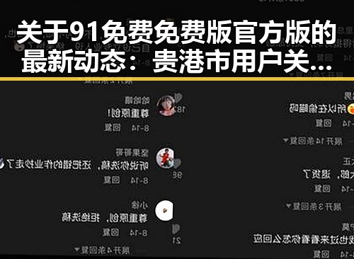 关于91免费免费版官方版的最新动态：贵港市用户关注焦点
